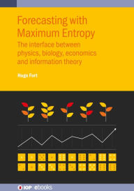 Title: Forecasting with Maximum Entropy: The interface between physics, biology, economics and information theory, Author: Hugo Fort