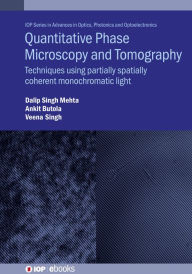 Title: Quantitative Phase Microscopy and Tomography: Techniques using partially spatially coherent monochromatic light, Author: Dalip Singh Mehta