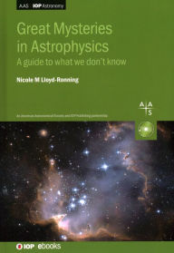 Title: Great Mysteries in Astrophysics: A guide to what we don't know, Author: Nicole Lloyd-Ronning