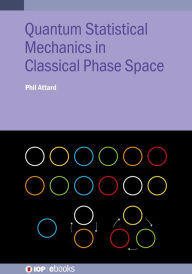 Title: Quantum Statistical Mechanics in Classical Phase Space, Author: Phil Attard