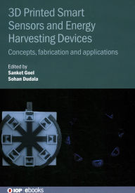 Title: 3D Printed Smart Sensors and Energy Harvesting Devices: Concepts, fabrication and applications, Author: Sanket Goel