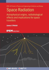 Title: Space Radiation: Astrophysical origins, radiobiological effects and implications for space travellers, Author: James S. Welsh