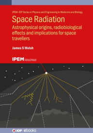 Title: Space Radiation: Astrophysical origins, radiobiological effects and implications for space travellers, Author: James S. Welsh