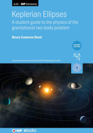 Title: Keplerian Ellipses (Second Edition): A student guide to the physics of the gravitational two-body problem, Author: Bruce Cameron Reed