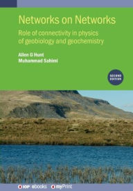 Title: Networks on Networks (Second Edition): Role of connectivity in physics of geobiology and geochemistry, Author: Allen G Hunt
