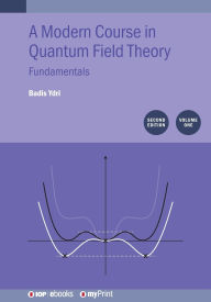 Title: A Modern Course in Quantum Field Theory, Volume 1 (Second Edition): Fundamentals, Author: Badis Ydri