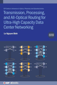 Title: Transmission, Processing, and All-Optical Routing for Ultra-High Capacity Data Center Networking, Author: Le Nguyen Binh