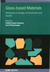Title: Glass-based Materials: Advances in energy, environment and health, Author: Sathish-Kumar Kamaraj