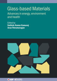 Title: Glass-based Materials: Advances in energy, environment and health, Author: Sathish-Kumar Kamaraj
