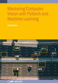 Title: Mastering Computer Vision with PyTorch and Machine Learning, Author: Caide Xiao