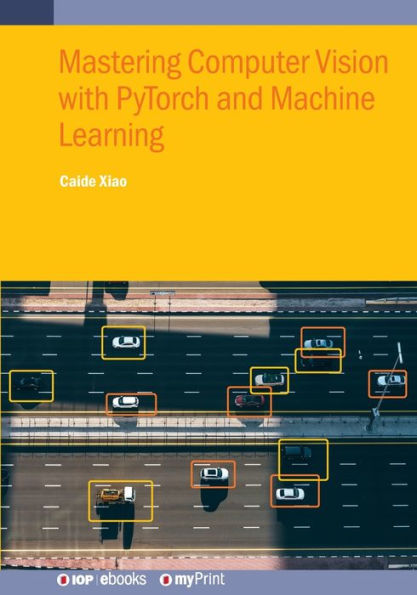 Mastering Computer Vision with PyTorch and Machine Learning