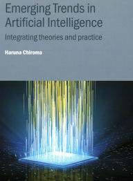 Title: Emerging Trends in Artificial Intelligence: Integrating Theories and Practice, Author: Haruna Chiroma