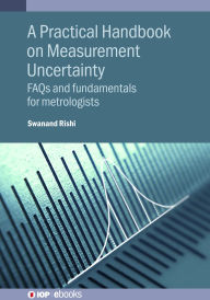 Title: A Practical Handbook on Measurement Uncertainty: FAQs and fundamentals for metrologists, Author: Swanand Rishi