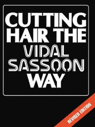 Title: Cutting Hair the Vidal Sassoon Way / Edition 2, Author: Vidal Sassoon