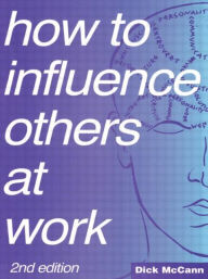 Title: How to Influence Others at Work / Edition 2, Author: Dick McCann