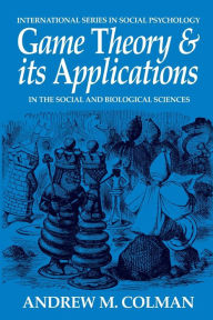 Title: Game Theory and its Applications: In the Social and Biological Sciences / Edition 1, Author: Andrew M. Colman