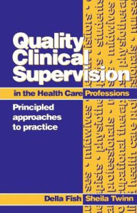 Title: Quality Clinical Supervision in Health Care: Principled Approaches to Practice / Edition 1, Author: Della Fish