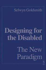 Title: Designing for the Disabled: The New Paradigm, Author: Selwyn Goldsmith