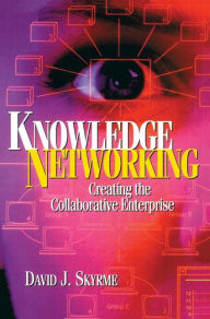 Title: Knowledge Networking: Creating the Collaborative Enterprise / Edition 1, Author: David Skyrme
