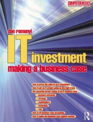 Title: IT Investment: Making a Business Case / Edition 1, Author: Dan Remenyi