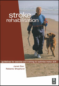 Title: Stroke Rehabilitation: Guidelines for Exercise and Training to Optimize Motor Skill / Edition 1, Author: Janet H. Carr MA