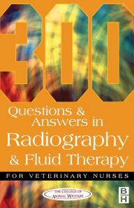 Title: 300 Questions and Answers In Radiography and Fluid Therapy for Veterinary Nurses / Edition 2, Author: College of Animal Welfare