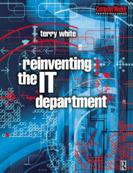 Title: Reinventing the IT Department / Edition 1, Author: Terry White