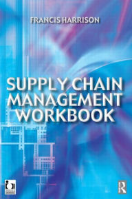 Title: Supply Chain Management Workbook / Edition 1, Author: Francis Harrison