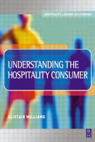 Title: Understanding the Hospitality Consumer / Edition 1, Author: Alastair Williams