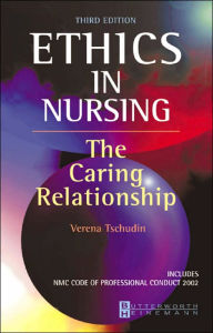 Title: Ethics in Nursing: The Caring Relationship / Edition 3, Author: Verena Tschudin RGN