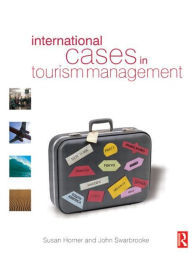 Title: International Cases in Tourism Management / Edition 1, Author: Susan Horner