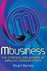 Title: Mbusiness: The Strategic Implications of Mobile Communications, Author: Stuart Barnes