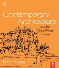 Title: Contemporary Architecture and the Digital Design Process / Edition 1, Author: Peter Szalapaj