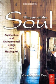 Title: Places of the Soul: Architecture and Environmental Design as a Healing Art / Edition 2, Author: Christopher Day