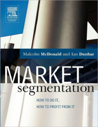 Title: Market Segmentation: How to do it, how to profit from it / Edition 1, Author: Malcolm McDonald