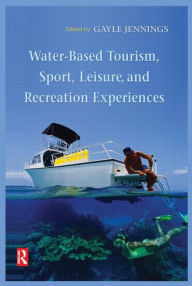 Title: Water-Based Tourism, Sport, Leisure, and Recreation Experiences, Author: Gayle Jennings