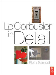 Title: Le Corbusier in Detail / Edition 1, Author: Flora Samuel