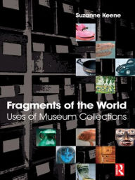 Title: Fragments of the World: Uses of Museum Collections / Edition 1, Author: Suzanne Keene
