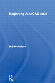 Title: Beginning AutoCAD 2005 / Edition 1, Author: Bob McFarlane