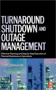 Title: Turnaround, Shutdown and Outage Management: Effective Planning and Step-by-Step Execution of Planned Maintenance Operations / Edition 2, Author: Tom Lenahan