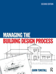 Title: Managing the Building Design Process / Edition 2, Author: Gavin Tunstall