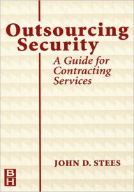 Title: Outsourcing Security: A Guide for Contracting Services, Author: John Stees