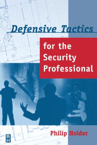 Title: Defensive Tactics for the Security Professional, Author: Philip Holder