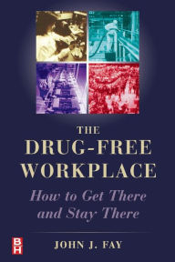 Title: The Drug Free Workplace: How to Get There and Stay There / Edition 1, Author: John Fay