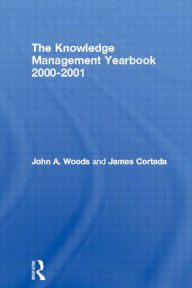 Title: The Knowledge Management Yearbook 2000-2001 / Edition 1, Author: John A. Woods
