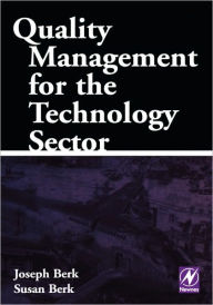 Title: Quality Management for the Technology Sector, Author: Joseph Berk Joe Berk is a consultant working in the field of quality management and especially in the techn
