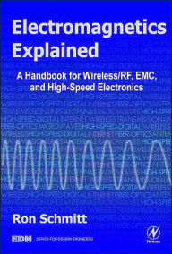 Title: Electromagnetics Explained: A Handbook for Wireless/ RF, EMC, and High-Speed Electronics, Author: Ron Schmitt Former Director of Electrical Engineering,Sensor Research and Development Corp. Orono