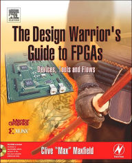 Title: The Design Warrior's Guide to FPGAs: Devices, Tools and Flows / Edition 1, Author: Clive Maxfield