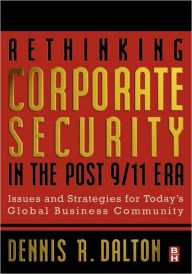 Title: Rethinking Corporate Security in the Post-9/11 Era: Issues and Strategies for Today's Global Business Community / Edition 1, Author: Dennis Dalton Ph.D.