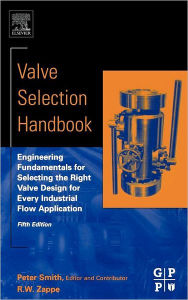 Title: Valve Selection Handbook: Engineering Fundamentals for Selecting the Right Valve Design for Every Industrial Flow Application / Edition 5, Author: Peter Smith